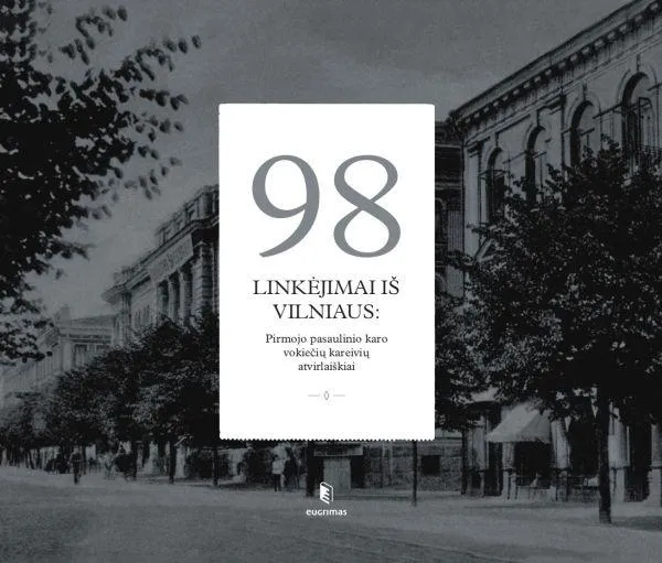 98 linkėjimai iš Vilniaus. Pirmojo pasaulinio karo vokiečių kareivių atvirlaiškiai