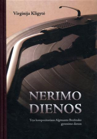 Nerimo dienos. Trys kompozitoriaus Algimanto Bražinsko gyvenimo dienos