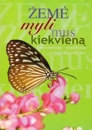 Žemė myli mus kiekvieną. Literatūrinių-muzikinių scenarijų rinkinys