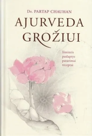 Ajurveda grožiui. Išmintis, paslaptys, patarimai, receptai