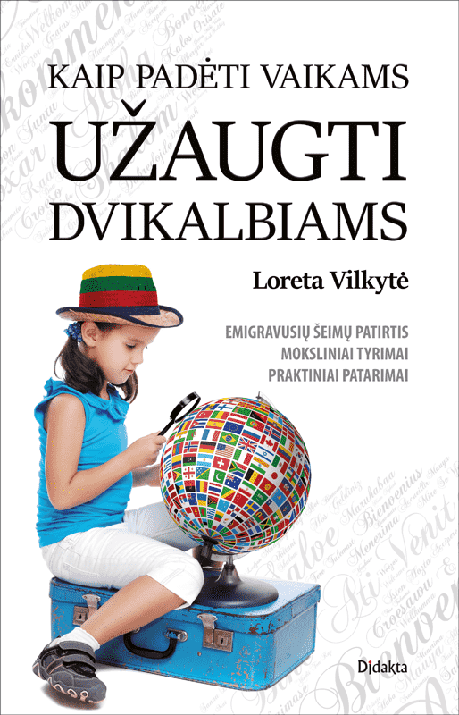 Kaip padėti vaikams užaugti dvikalbiams. Emigravusių šeimų patirtis, moksliniai tyrimai, praktiniai patarimai