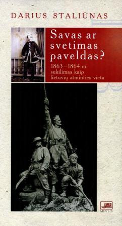Savas ar svetimas paveldas? 1863-1864 m. sukilimas kaip lietuvių atminties vieta