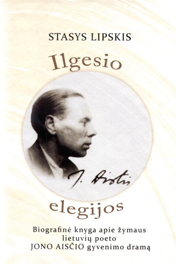 Ilgesio elegijos. Biografinė knyga apie žymaus lietuvių poeto Jono Aisčio gyvenimo dramą