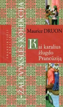 Kai karalius žlugdo Prancūziją (serijos "Prakeiktieji karaliai" 7-oji knyga)