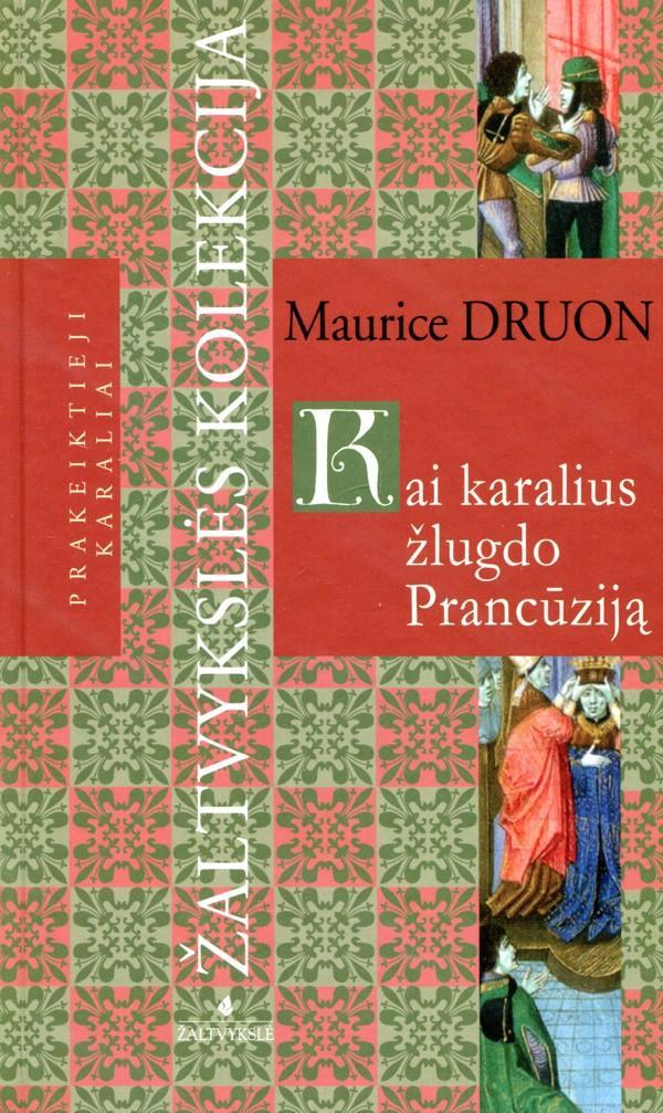 Kai karalius žlugdo Prancūziją (serijos "Prakeiktieji karaliai" 7-oji knyga)