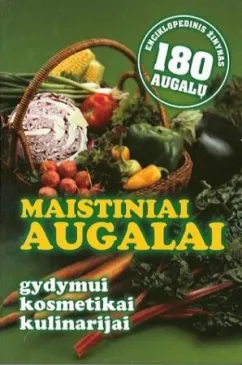 Maistiniai augalai. Gydymui, kosmetikai, kulinarijai