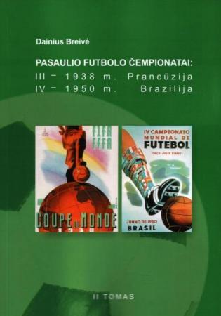 Pasaulio futbolo čempionatai (III-asis Prancūzija 1938 m., IV-asis Brazilija 1950 m.). T. 2