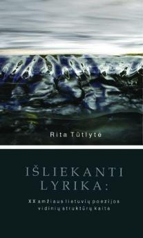 Išliekanti lyrika: XX amžiaus lietuvių poezijos vidinių struktūrų kaita