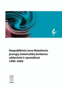 Respublikinio Jono Matulionio jaunųjų matematikų konkurso uždaviniai ir sprendimai. 1990–2009