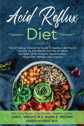 Acid Reflux Diet: Thyroid Healing: Discover The Secret To Heartburn and Thyroid Cure with the Acid Watcher Diet Plan For Better Gut Reli