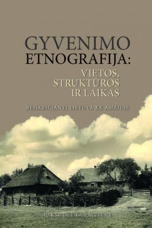 Gyvenimo etnografija: vietos, struktūros ir laikas. Besikeičianti Lietuva XX amžiuje