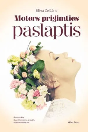 Moters prigimties paslaptis. Išsivaduokite iš perfekcionizmo gniaužtų