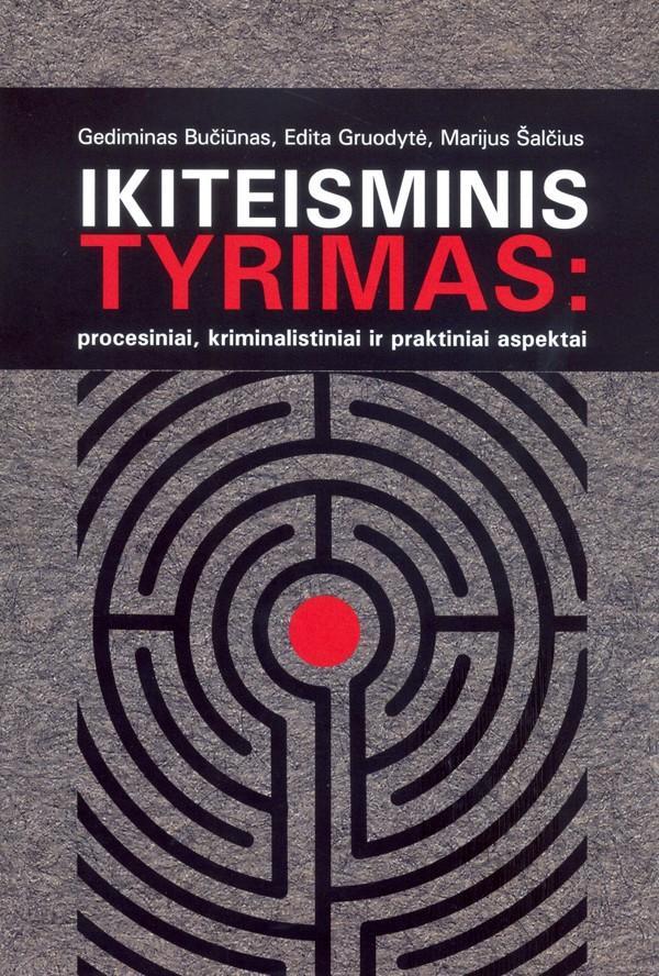Ikiteisminis tyrimas: procesiniai, kriminalistiniai ir praktiniai aspektai