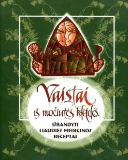 Vaistai iš močiutės klėtelės: išbandyti liaudies medicinos receptai
