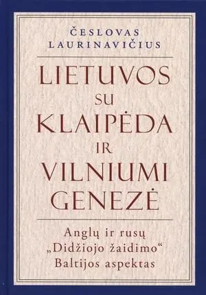 Lietuvos su Klaipėda ir Vilniumi genezė. Anglų ir rusų „Didžiojo žaidimo“ Baltijos aspektas