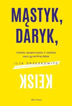 Mąstyk, daryk, keisk. Imkitės atsakomybės ir keiskite savo gyvenimą dabar