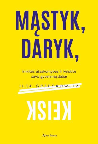 Mąstyk, daryk, keisk. Imkitės atsakomybės ir keiskite savo gyvenimą dabar