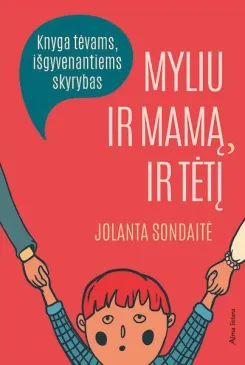 Myliu ir mamą, ir tėtį. Knyga tėvams, išgyvenantiems skyrybas