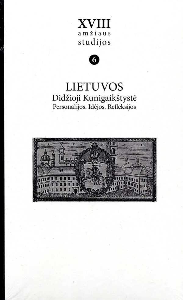 XVIII amžiaus studijos, T. VI. Lietuvos Didžioji Kunigaikštystė. Personalijos. Idėjos. Refleksijos