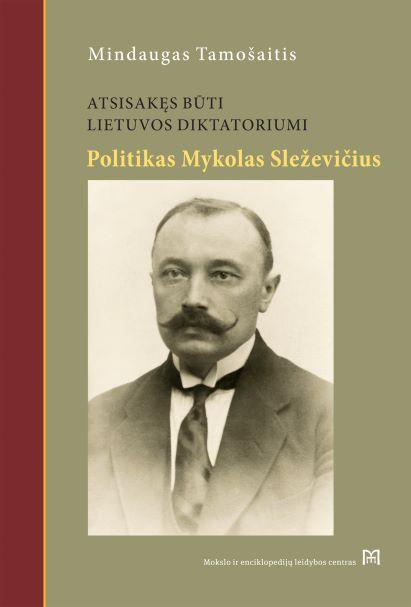 Atsisakęs būti Lietuvos diktatoriumi. Mykolo Sleževičiaus politinė biografija