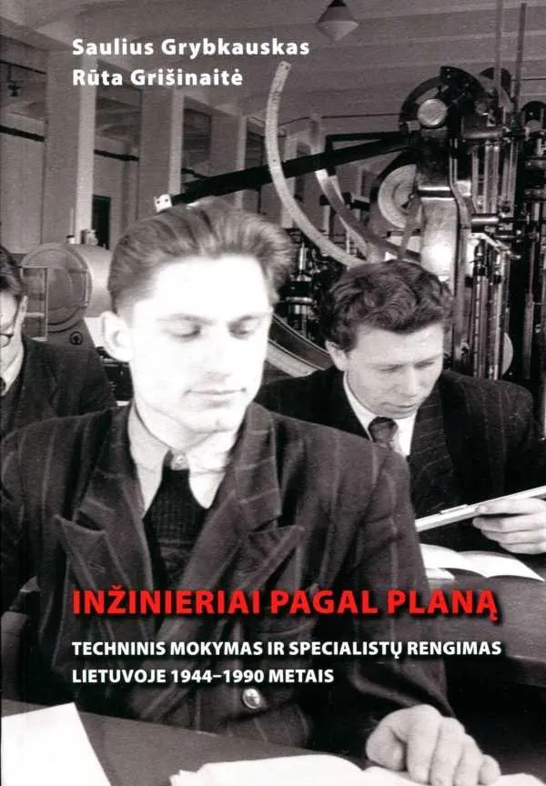 Inžinieriai pagal planą: techninis mokymas ir specialistų rengimas Lietuvoje 1944–1990 metais