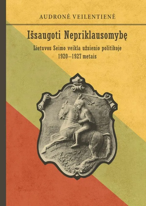 Išsaugoti Nepriklausomybę. Lietuvos Seimo veikla užsienio politikoje 1920–1927 metais