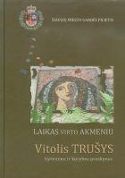 Laikas virto akmeniu. Gyvenimo ir kūrybos proskynos