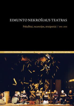 Eimunto Nekrošiaus teatras. Pokalbiai, recenzijos, straipsniai/ 1991–2010