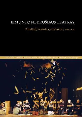 Eimunto Nekrošiaus teatras. Pokalbiai, recenzijos, straipsniai/ 1991–2010