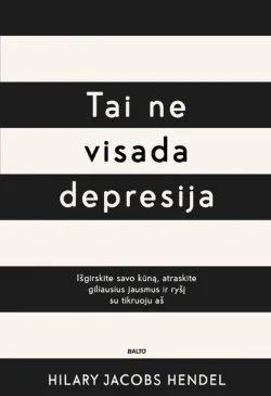 Tai ne visada depresija. Išgirskite savo kūną, atraskite giliausius jausmus ir ryšį su tikruoju „aš“