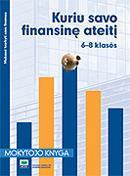 Kuriu savo finansinę ateitį: Mokytojo knyga, 6–8 klasės (Mokausi tvarkyti savo finansus)