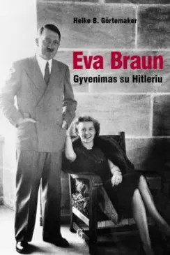 Eva Braun. Gyvenimas su Hitleriu