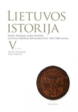 Lietuvos istorija, V tomas. Veržli Naujųjų laikų pradžia. Lietuvos Didžioji Kunigaikštystė 1529-1588 metais