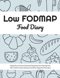 Low FODMAP Food Diary: Daily Diary to Track Foods and Symptoms to Help Improve IBS, Crohn's, Celiac Disease and Other Digestive Disorders