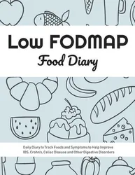 Low FODMAP Food Diary: Daily Diary to Track Foods and Symptoms to Help Improve IBS, Crohn's, Celiac Disease and Other Digestive Disorders