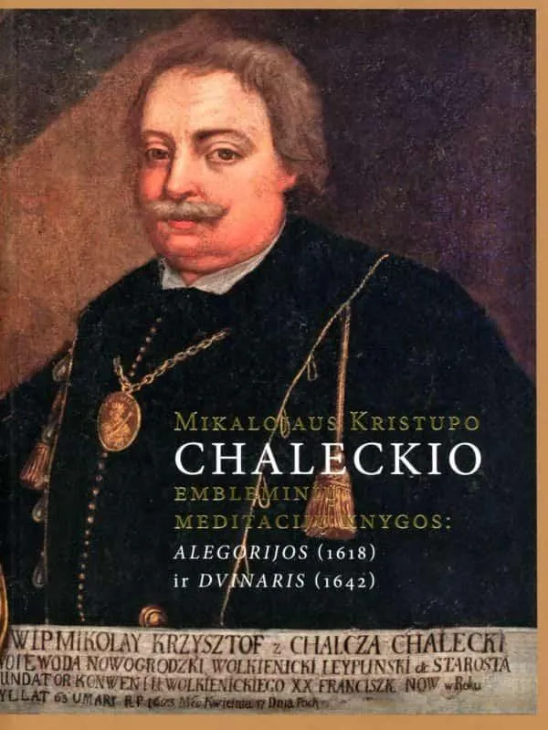 Mikalojaus Kristupo Chaleckio embleminių meditacijų knygos: Alegorijos (1618) ir Dvinaris (1642)