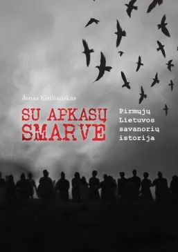 Su apkasų smarve. Pirmųjų Lietuvos savanorių istorija