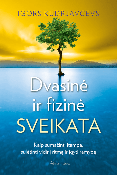 Dvasinė ir fizinė sveikata. Kaip sumažinti įtampą, sulėtinti vidinį ritmą ir įgyti ramybę