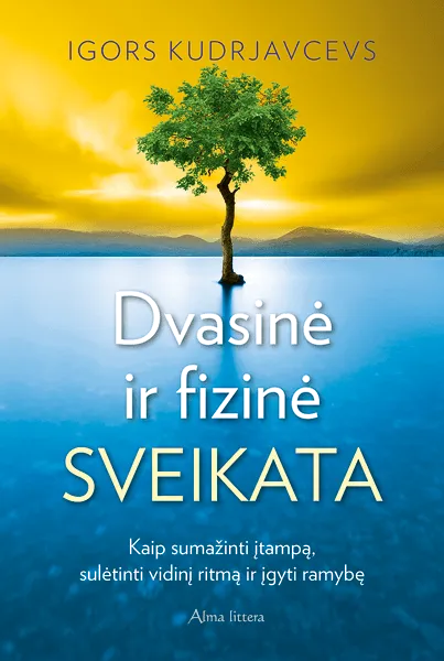 Dvasinė ir fizinė sveikata. Kaip sumažinti įtampą, sulėtinti vidinį ritmą ir įgyti ramybę