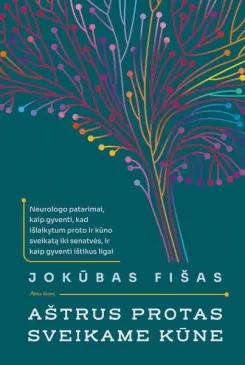 Aštrus protas sveikame kūne. Neurologo patarimai, kaip gyventi, kad išlaikytum proto ir kūno sveikatą iki senatvės ir kaip išgyventi ištikus ligai