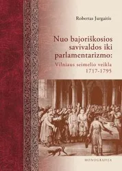 Nuo bajoriškosios savivaldos iki parlamentarizmo: Vilniaus seimelio veikla, 1717-1795 m.