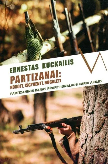 Partizanai: kovoti, išgyventi, nugalėti. Partizaninis karas profesionalaus kario akimis