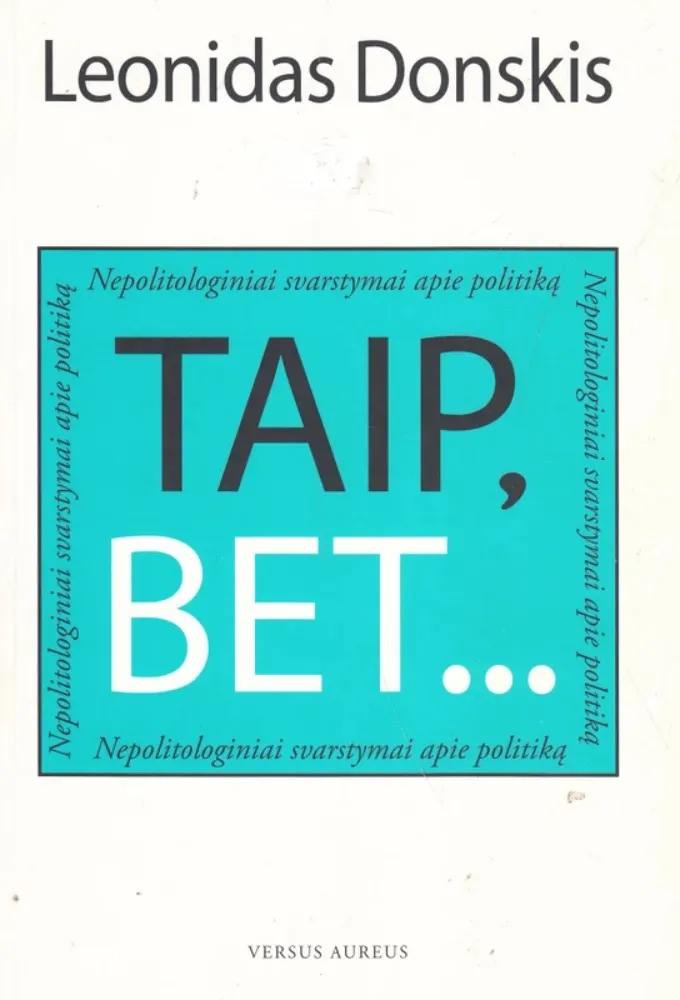 Taip, bet... Nepolitologiniai svarstymai apie politiką