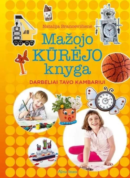 Mažojo kūrėjo knyga. Darbeliai tavo kambariui