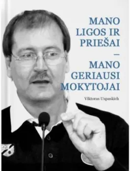 Mano ligos ir priešai - mano geriausi mokytojai
