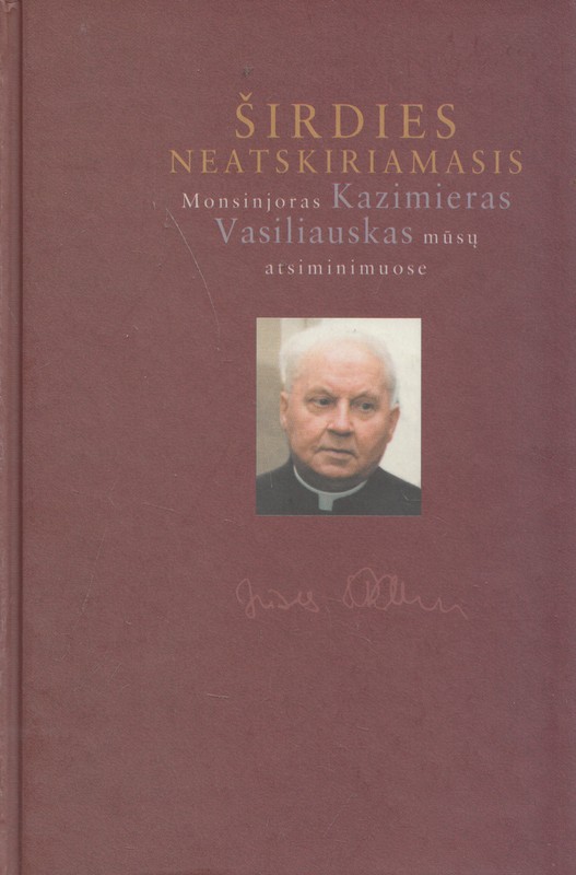 Širdies neaskiriamasis Monsinjoras Kazimieras Vasiliauskas mūsų atsiminimuose