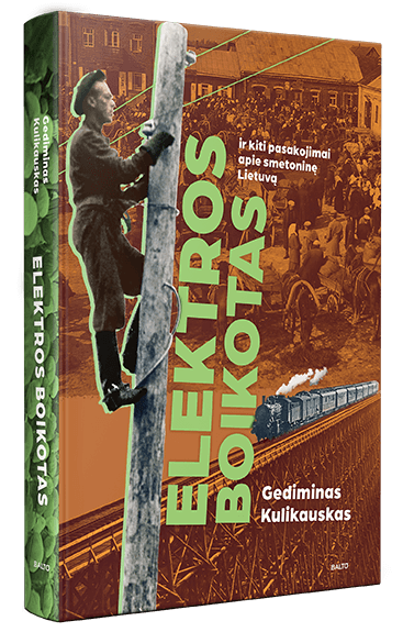 ELEKTROS BOIKOTAS IR KITI PASAKOJIMAI APIE SMETONINĘ LIETUVĄ. Ko bijojo, apie ką svajojo, dėl ko pyko ir liūdėjo mūsų proseneliai