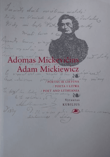 Adomas Mickevičius / Adam Mickiewicz. Poetas ir Lietuva