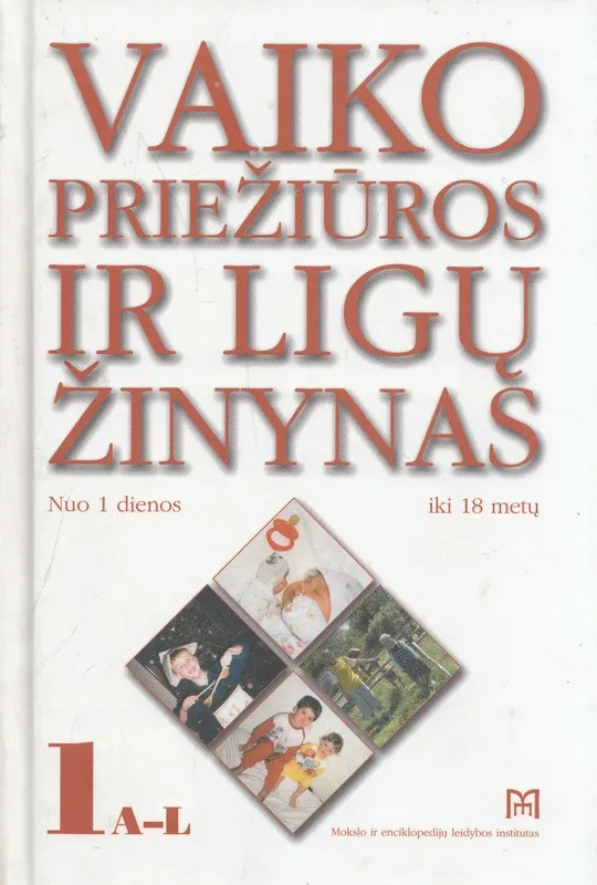 Vaiko priežiūros ir ligų žinynas. Nuo 1 dienos iki 18 metų (I dalis)