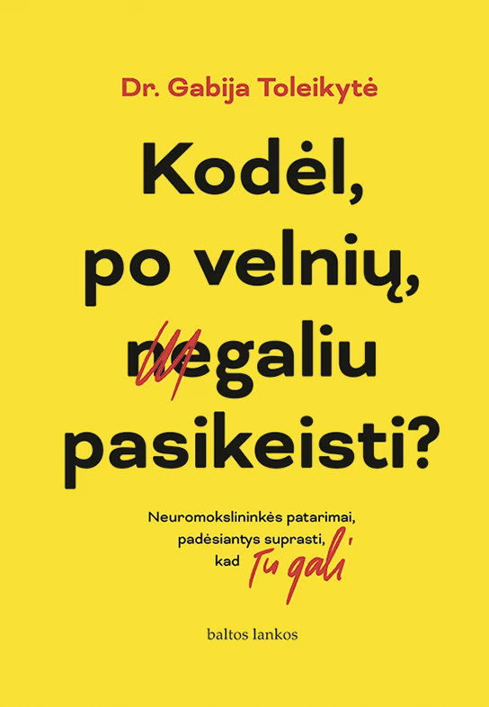 Kodėl, po velnių, negaliu pasikeisti? Neuromokslininkės patarimai, padėsiantys suprasti, kad Tu gali